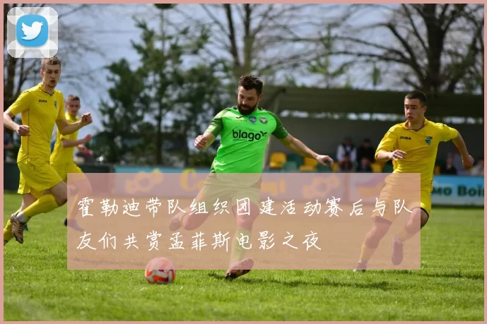 霍勒迪带队组织团建活动赛后与队友们共赏孟菲斯电影之夜
