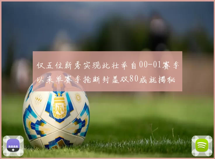 仅五位新秀实现此壮举自00-01赛季以来单赛季抢断封盖双80成就揭秘